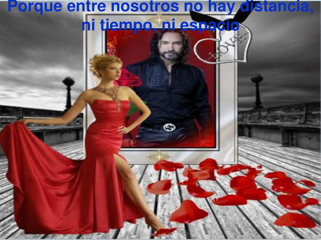 Porque entre nosotros no hay distancia, ni tiempo, ni espacio
