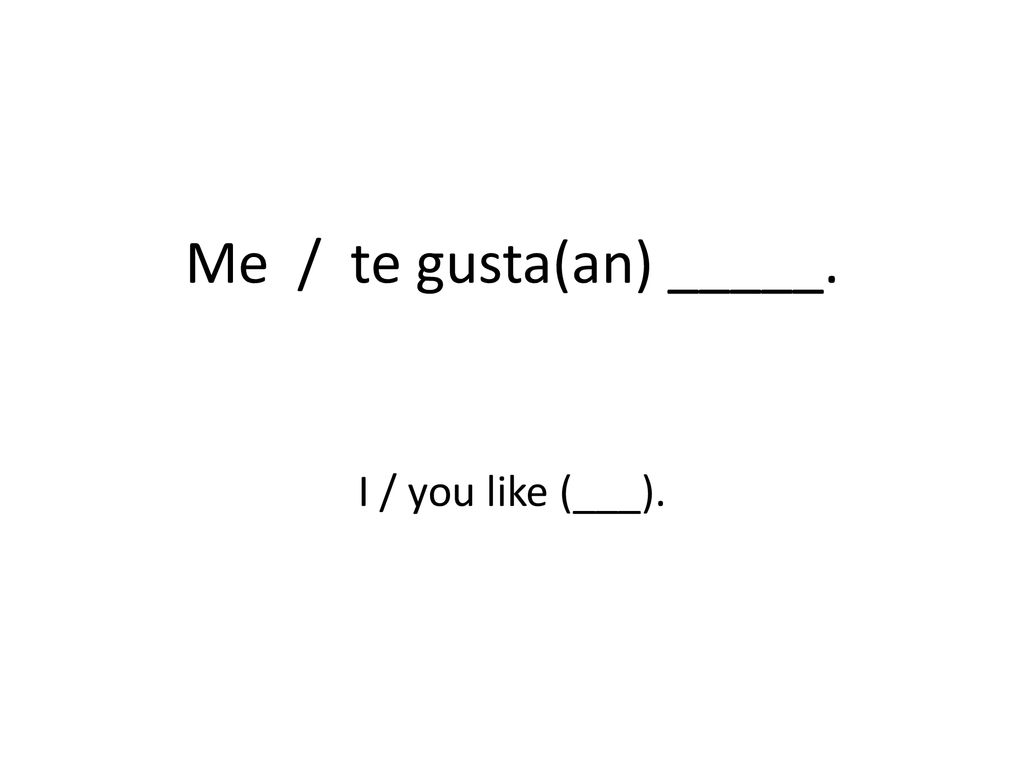 Me / te gusta(an) _____. I / you like (___).