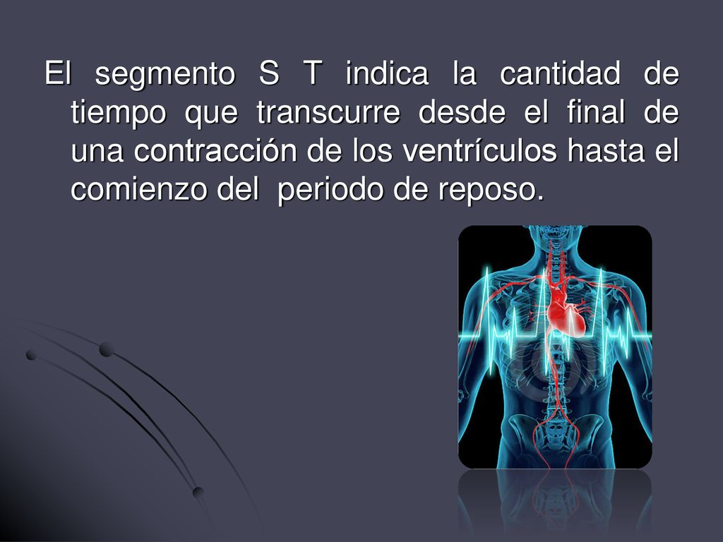 El segmento S T indica la cantidad de tiempo que transcurre desde el final de una contracción de los ventrículos hasta el comienzo del periodo de reposo.