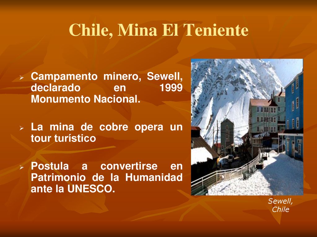 Chile, Mina El Teniente Campamento minero, Sewell, declarado en 1999 Monumento Nacional. La mina de cobre opera un tour turístico.