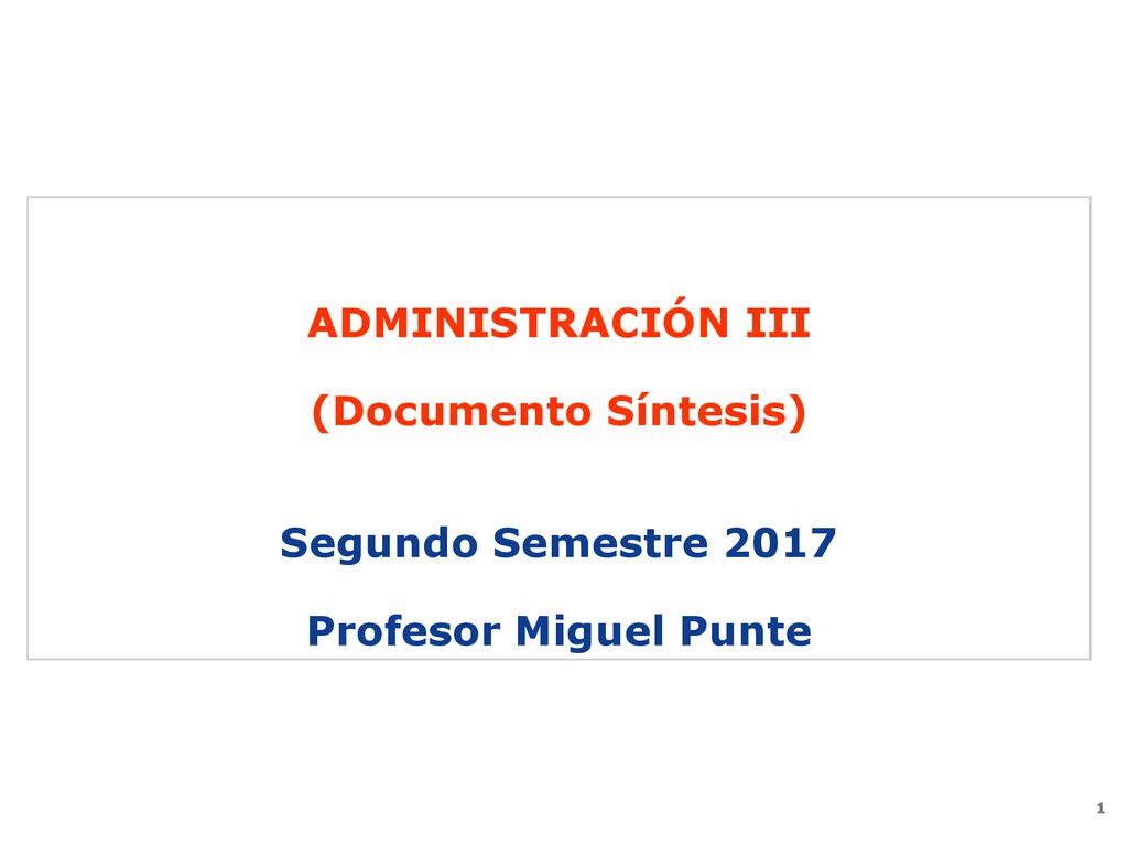 ADMINISTRACIÓN III (Documento Síntesis) Segundo Semestre 2017 Profesor Miguel Punte