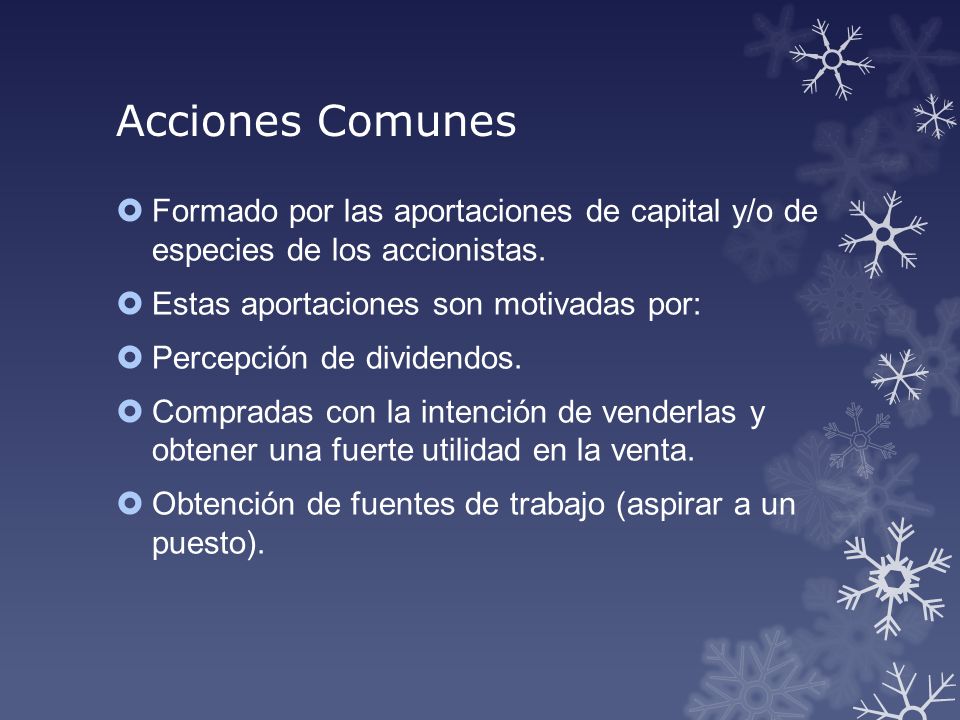Acciones Comunes Formado por las aportaciones de capital y/o de especies de los accionistas. Estas aportaciones son motivadas por: