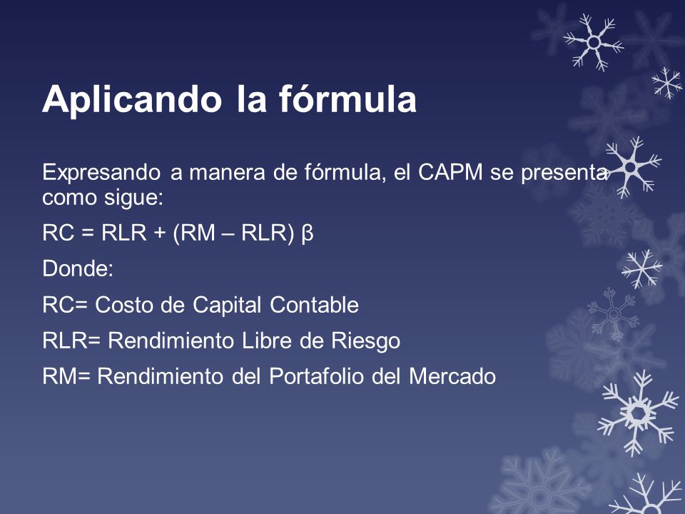Aplicando la fórmula Expresando a manera de fórmula, el CAPM se presenta como sigue: RC = RLR + (RM – RLR) β.