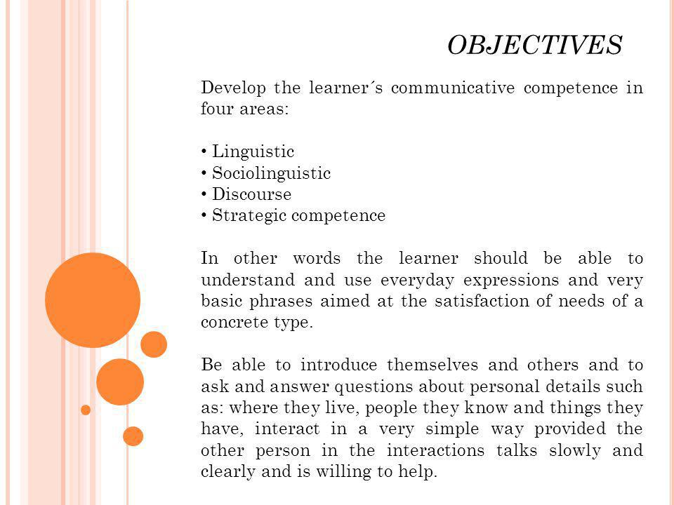OBJECTIVES Develop the learner´s communicative competence in four areas: Linguistic. Sociolinguistic.
