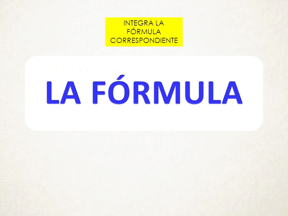 INTEGRA LA FÓRMULA CORRESPONDIENTE