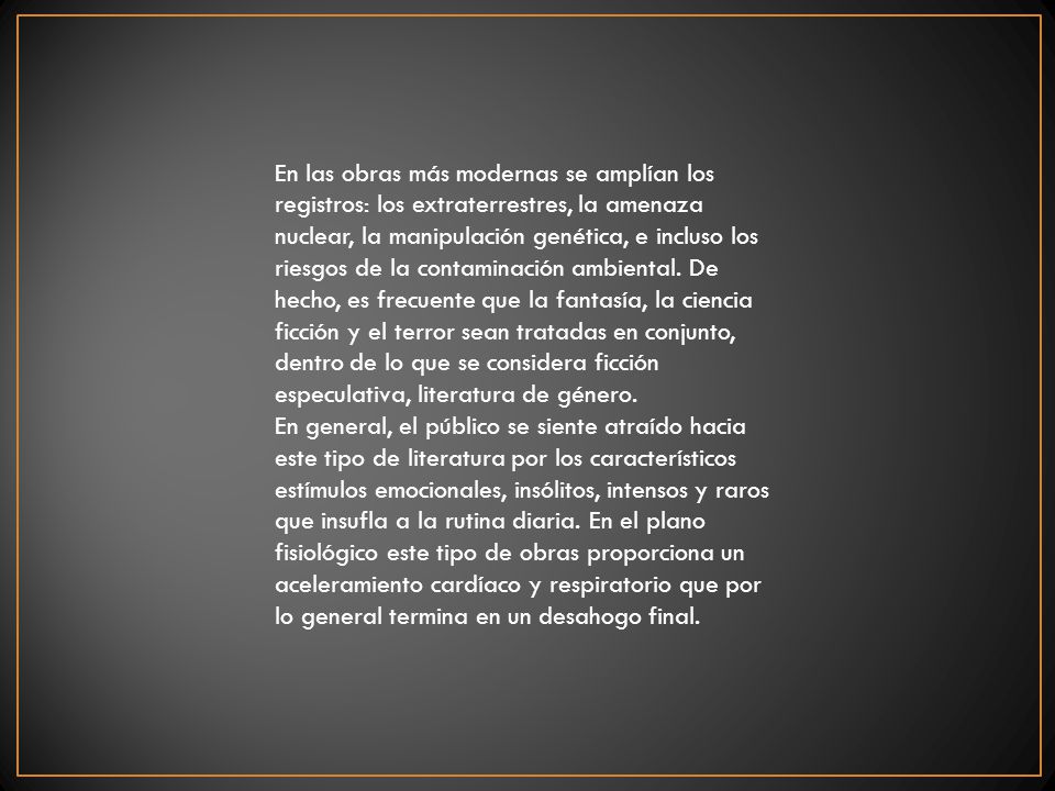 En las obras más modernas se amplían los registros: los extraterrestres, la amenaza nuclear, la manipulación genética, e incluso los riesgos de la contaminación ambiental.
