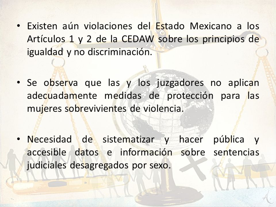 Existen aún violaciones del Estado Mexicano a los Artículos 1 y 2 de la CEDAW sobre los principios de igualdad y no discriminación.