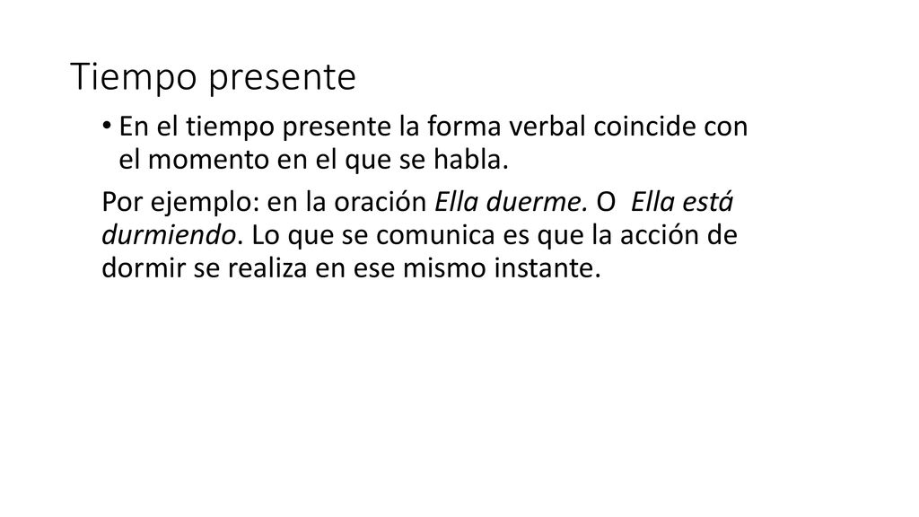 Tiempo presente En el tiempo presente la forma verbal coincide con el momento en el que se habla.