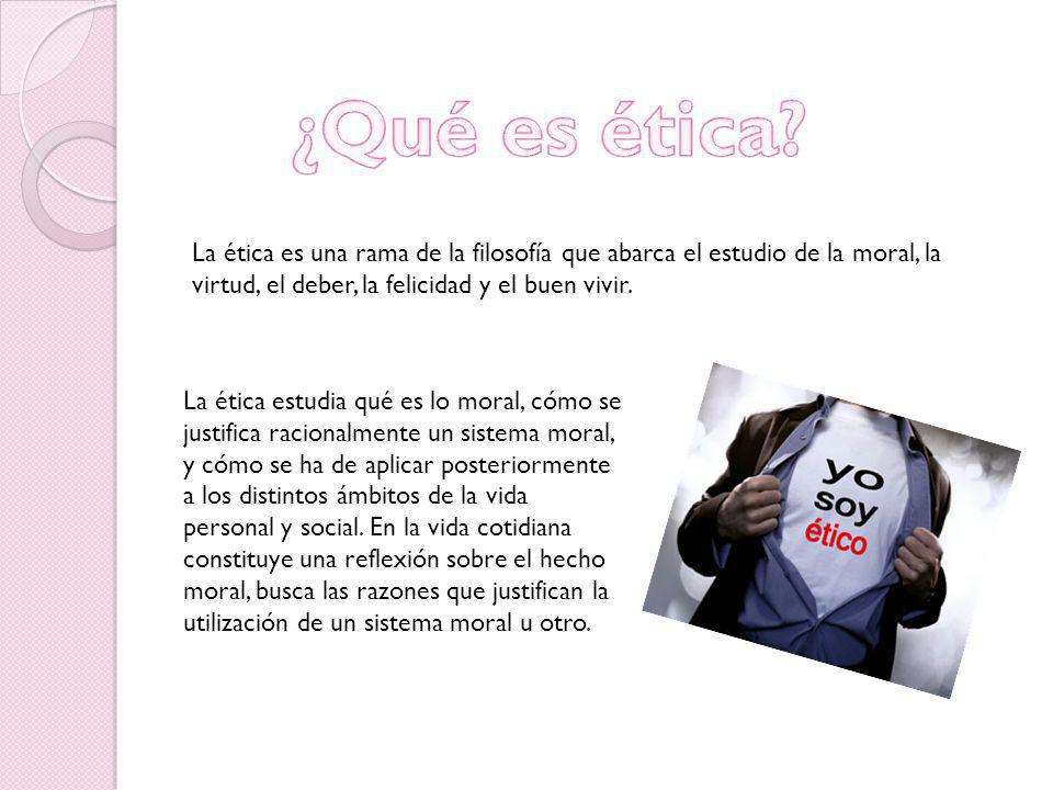 ¿Qué es ética La ética es una rama de la filosofía que abarca el estudio de la moral, la virtud, el deber, la felicidad y el buen vivir.
