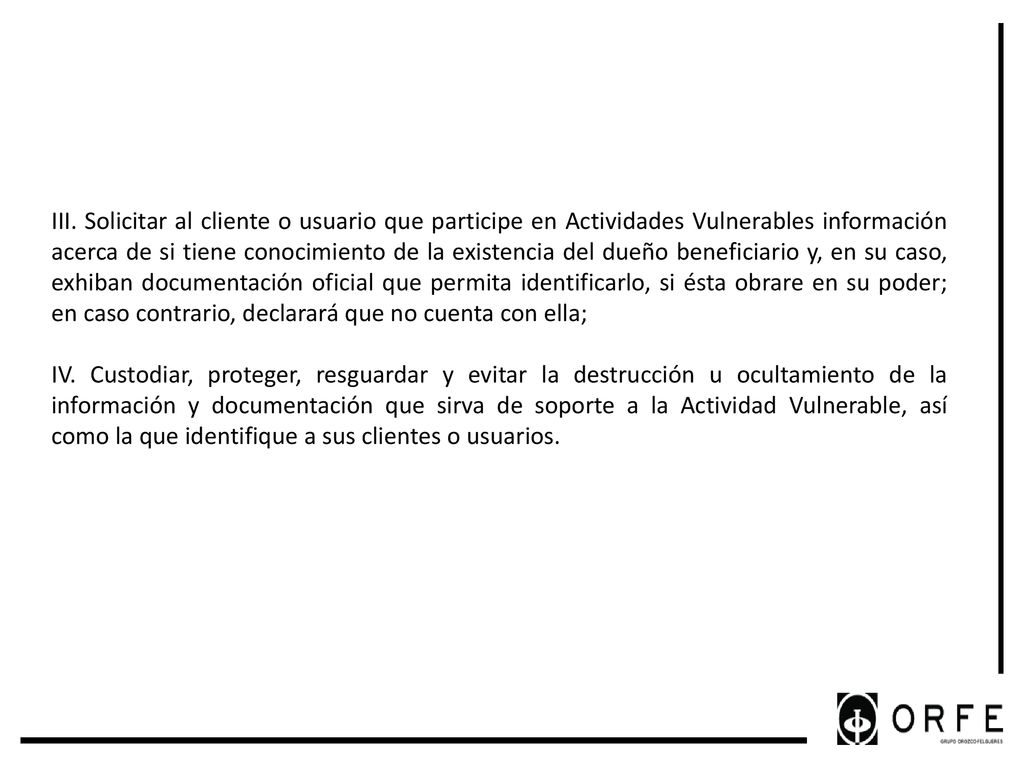 III. Solicitar al cliente o usuario que participe en Actividades Vulnerables información acerca de si tiene conocimiento de la existencia del dueño beneficiario y, en su caso, exhiban documentación oficial que permita identificarlo, si ésta obrare en su poder; en caso contrario, declarará que no cuenta con ella;