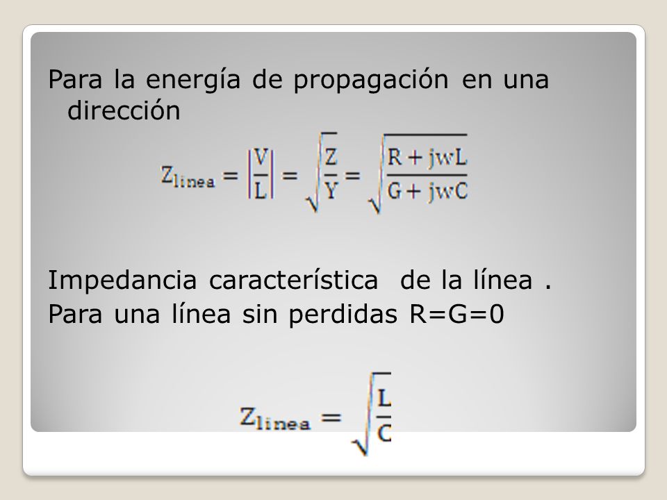 Para la energía de propagación en una dirección Impedancia característica de la línea .