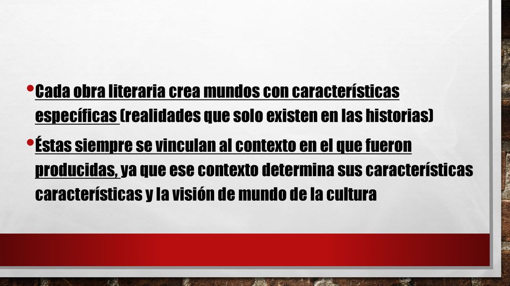 Cada obra literaria crea mundos con características específicas (realidades que solo existen en las historias)