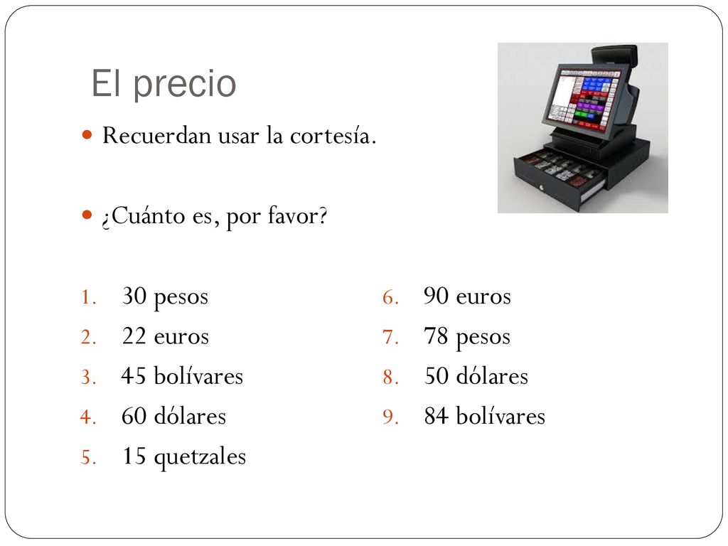 El precio Recuerdan usar la cortesía. ¿Cuánto es, por favor 30 pesos