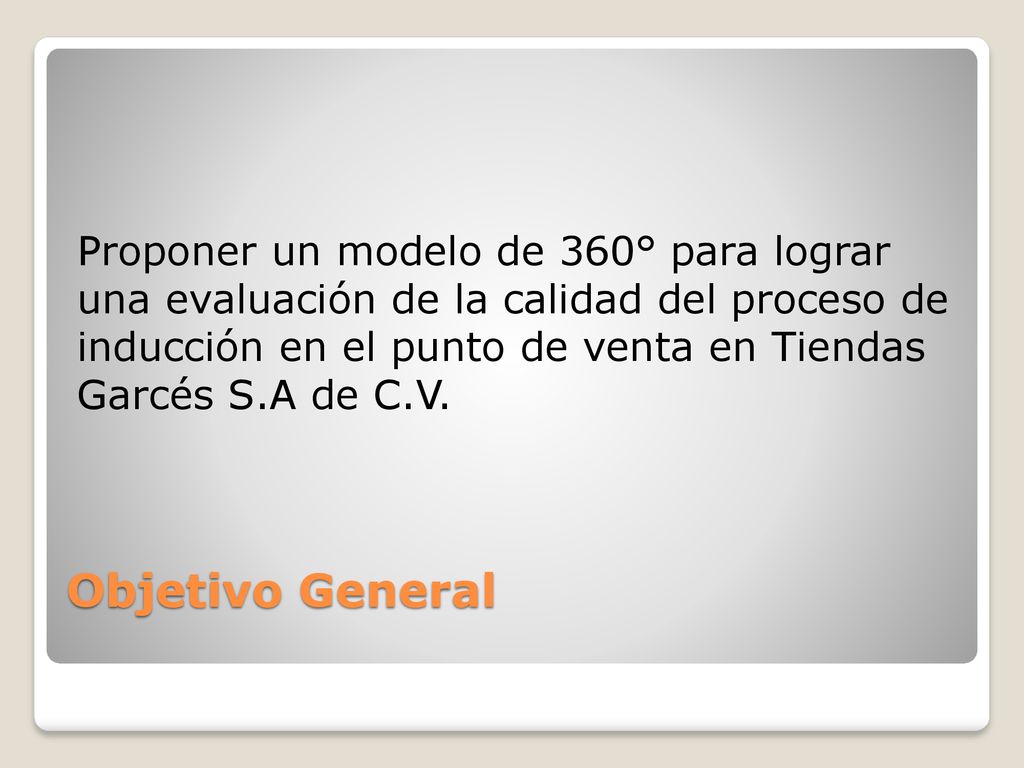 Proponer un modelo de 360° para lograr una evaluación de la calidad del proceso de inducción en el punto de venta en Tiendas Garcés S.A de C.V.