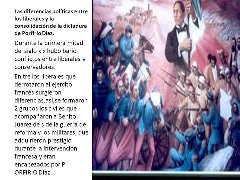 Las diferencias políticas entre los liberales y la consolidación de la dictadura de Porfirio Díaz.