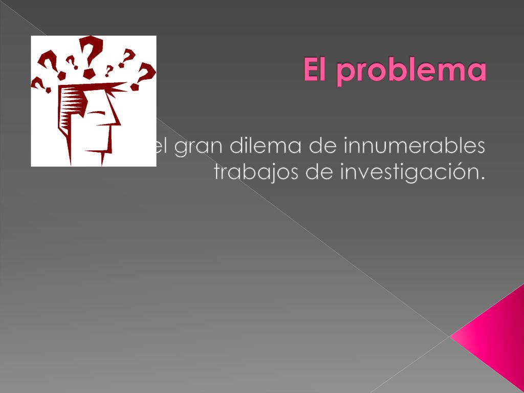 He aquí el gran dilema de innumerables trabajos de investigación.