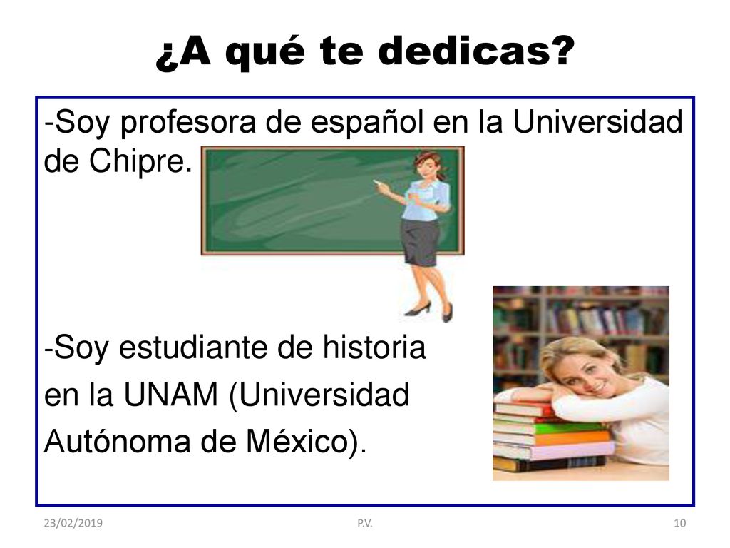 ¿A qué te dedicas Soy profesora de español en la Universidad de Chipre. -Soy estudiante de historia.