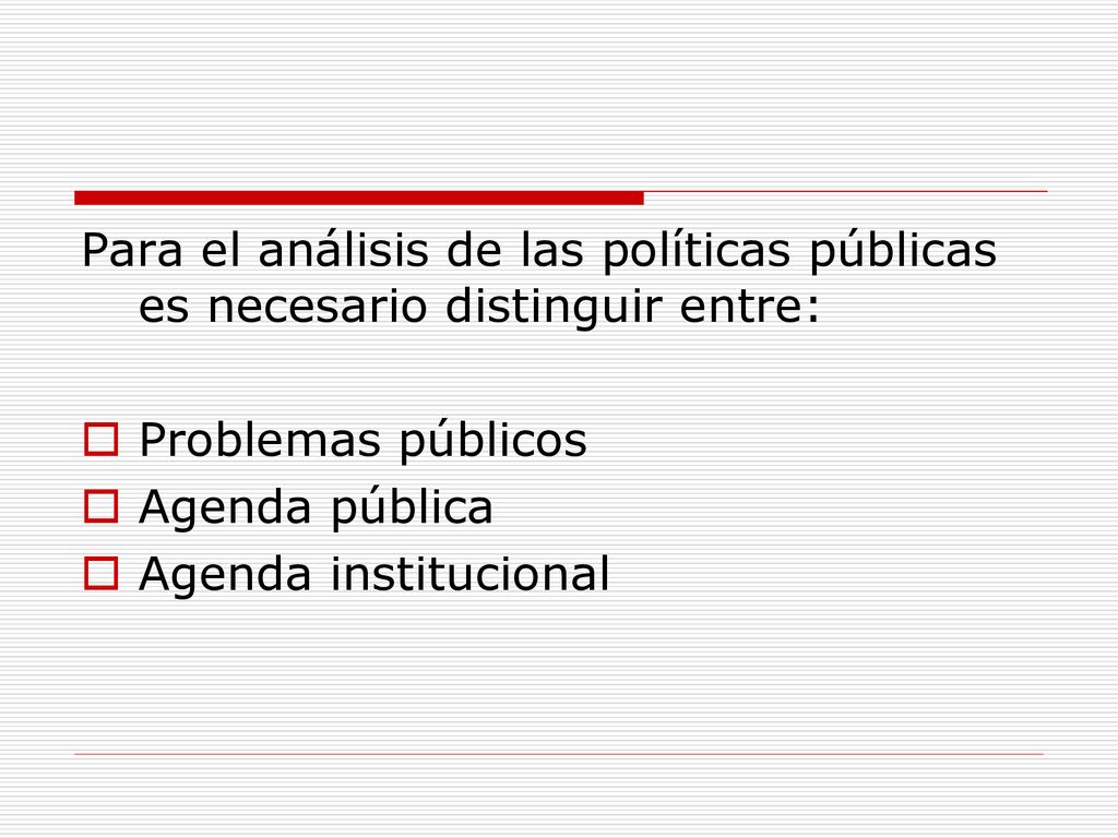 Para el análisis de las políticas públicas es necesario distinguir entre: