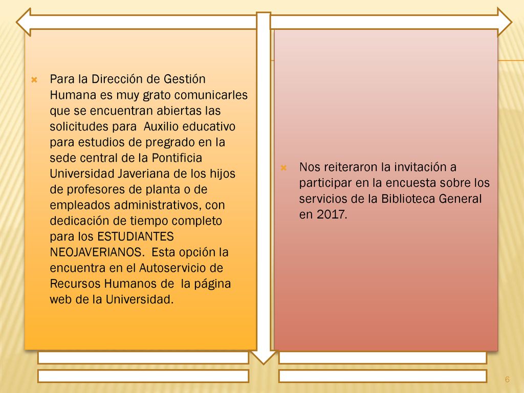 Para la Dirección de Gestión Humana es muy grato comunicarles que se encuentran abiertas las solicitudes para Auxilio educativo para estudios de pregrado en la sede central de la Pontificia Universidad Javeriana de los hijos de profesores de planta o de empleados administrativos, con dedicación de tiempo completo para los ESTUDIANTES NEOJAVERIANOS. Esta opción la encuentra en el Autoservicio de Recursos Humanos de la página web de la Universidad.