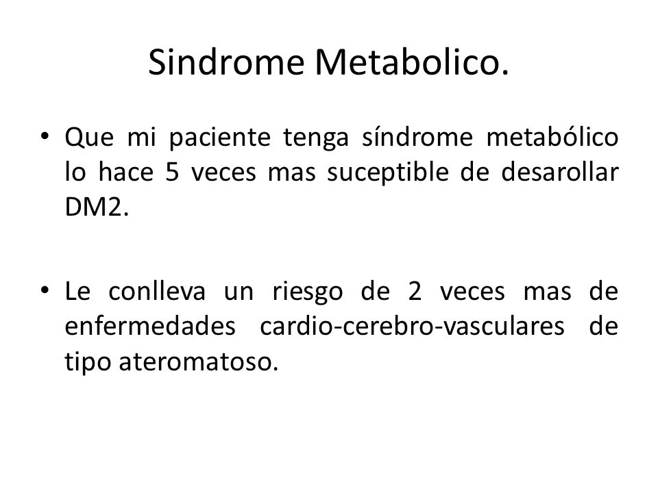 Sindrome Metabolico. Que mi paciente tenga síndrome metabólico lo hace 5 veces mas suceptible de desarollar DM2.