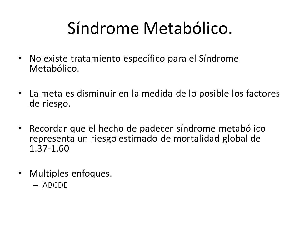 Síndrome Metabólico. No existe tratamiento específico para el Síndrome Metabólico.