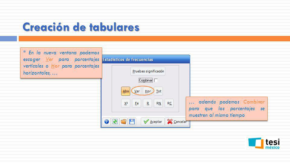 Creación de tabulares * En la nueva ventana podemos escoger Ver para porcentajes verticales o Hor para porcentajes horizontales, …