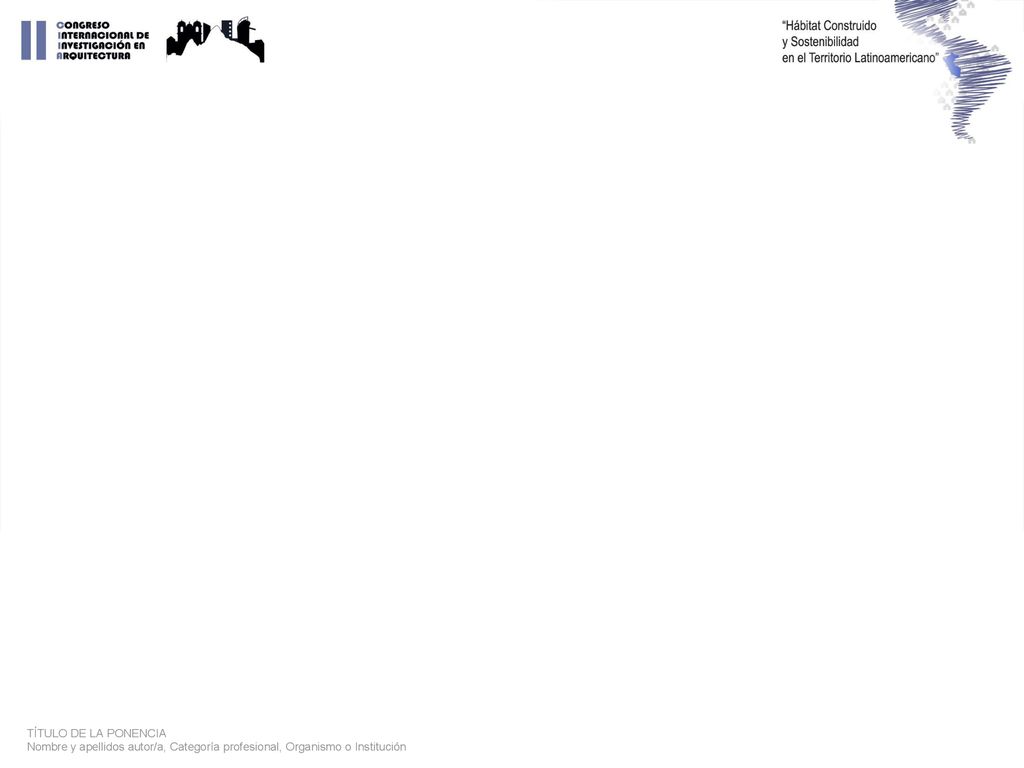 TÍTULO DE LA PONENCIA Nombre y apellidos autor/a, Categoría profesional, Organismo o Institución
