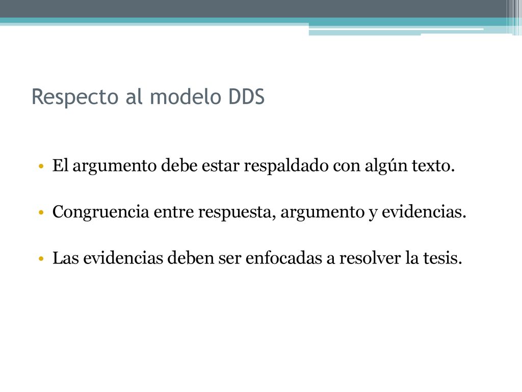 Respecto al modelo DDS El argumento debe estar respaldado con algún texto. Congruencia entre respuesta, argumento y evidencias.