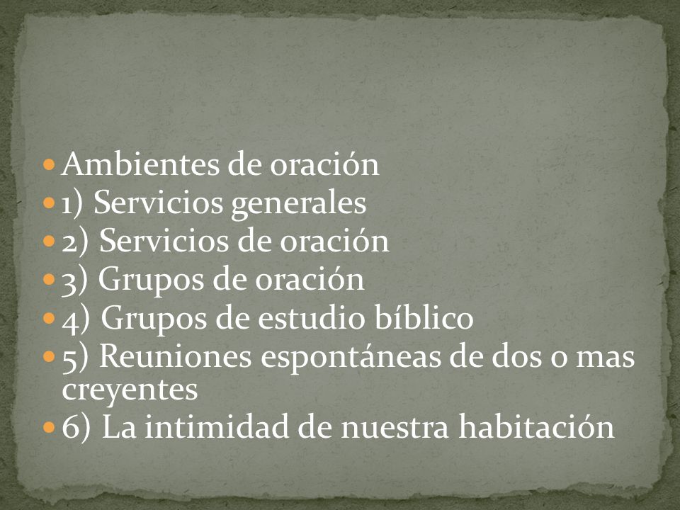 Ambientes de oración 1) Servicios generales. 2) Servicios de oración. 3) Grupos de oración. 4) Grupos de estudio bíblico.