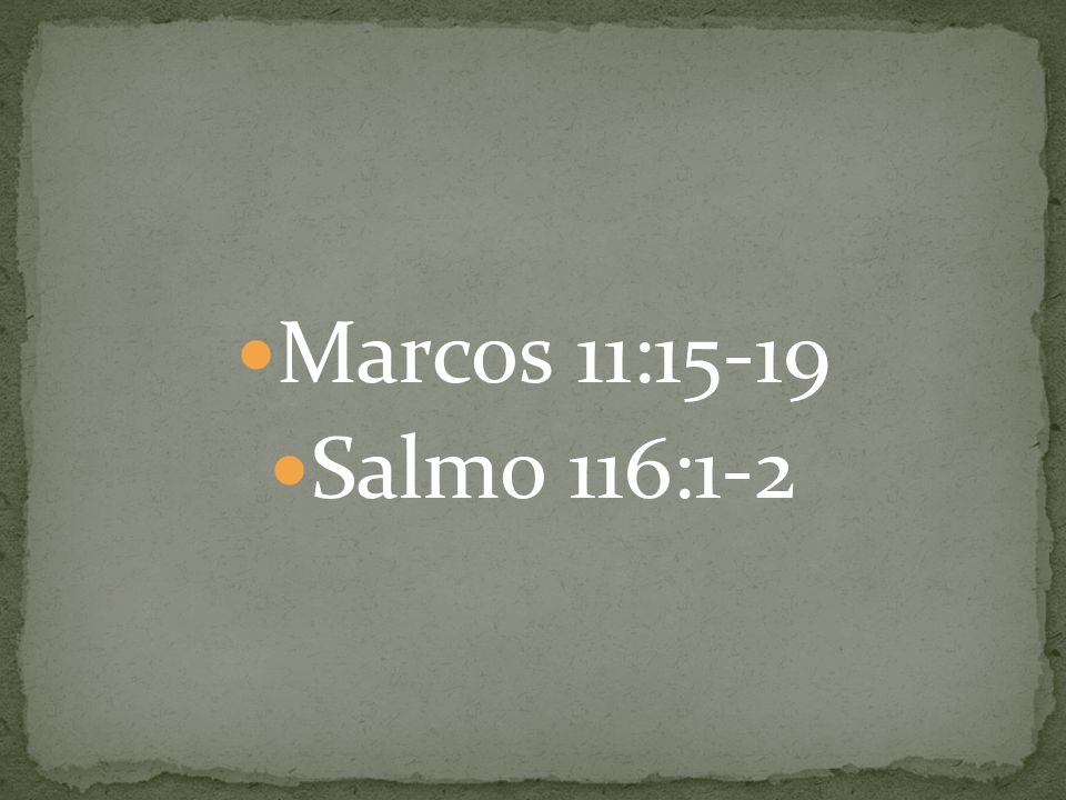 Marcos 11:15-19 Salmo 116:1-2