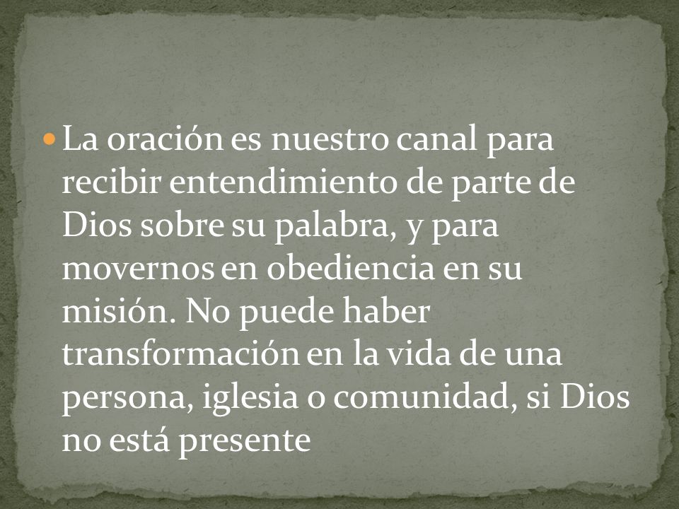 La oración es nuestro canal para recibir entendimiento de parte de Dios sobre su palabra, y para movernos en obediencia en su misión.