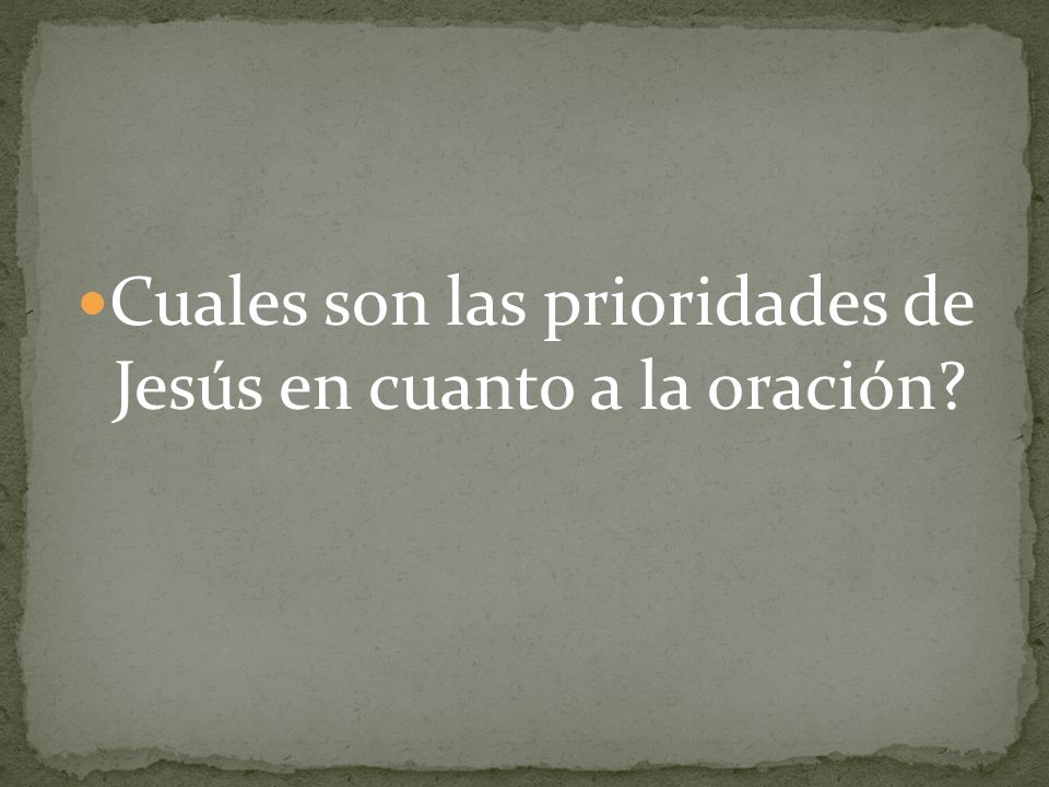 Cuales son las prioridades de Jesús en cuanto a la oración