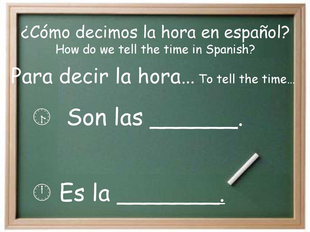 Son las ______. Es la _______. Para decir la hora… To tell the time…