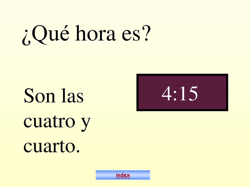 ¿Qué hora es 4:15 Son las cuatro y cuarto. index