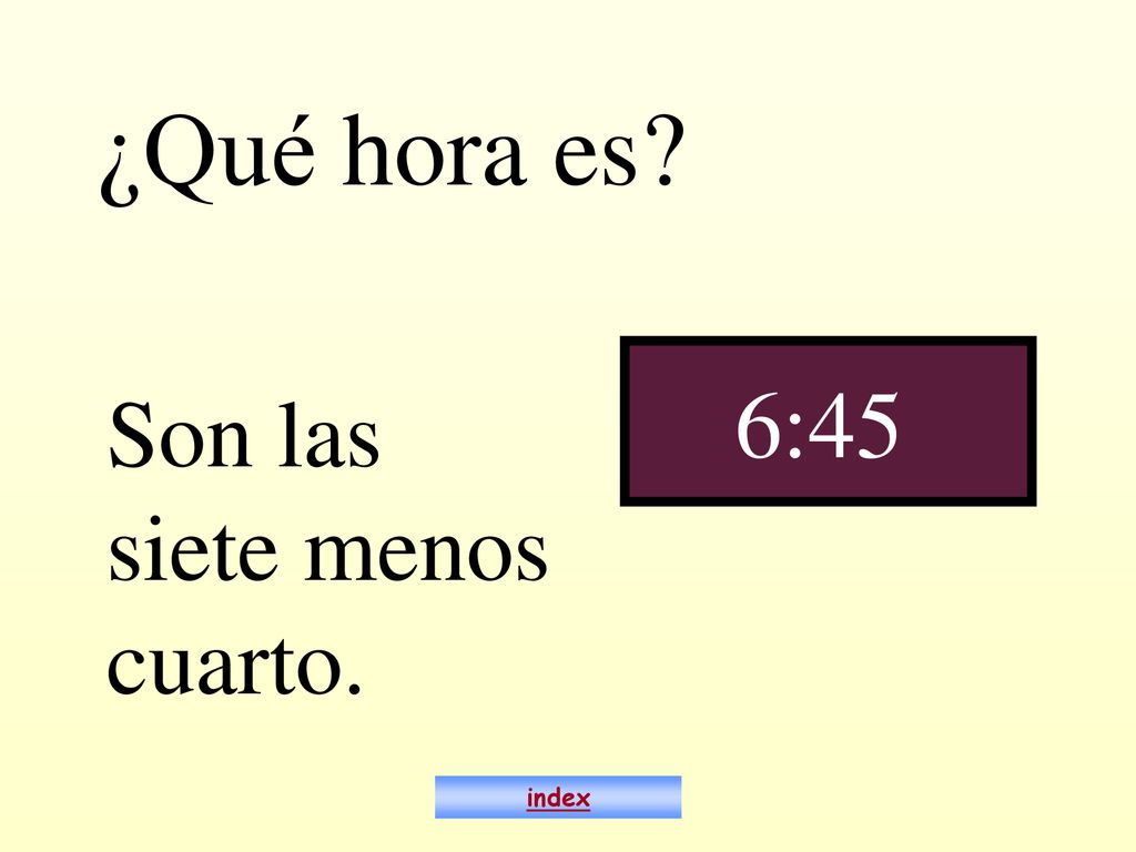 ¿Qué hora es 6:45 Son las siete menos cuarto. index