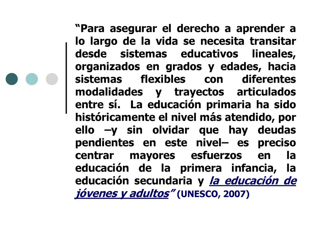 Para asegurar el derecho a aprender a lo largo de la vida se necesita transitar desde sistemas educativos lineales, organizados en grados y edades, hacia sistemas flexibles con diferentes modalidades y trayectos articulados entre sí.