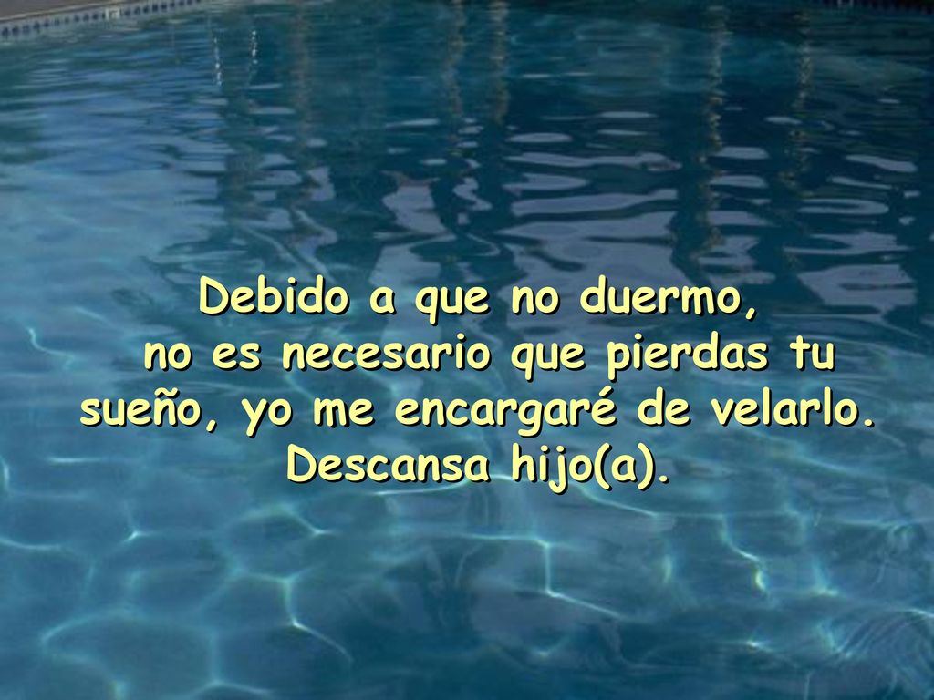 Debido a que no duermo, no es necesario que pierdas tu sueño, yo me encargaré de velarlo.