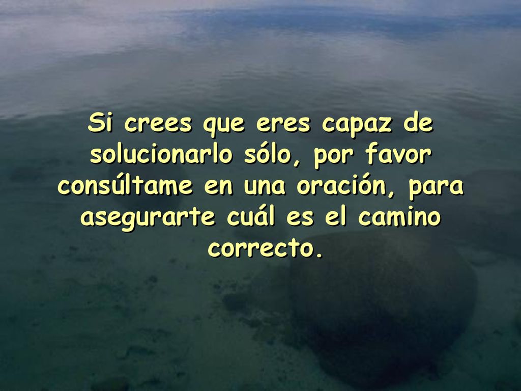 Si crees que eres capaz de solucionarlo sólo, por favor consúltame en una oración, para asegurarte cuál es el camino correcto.
