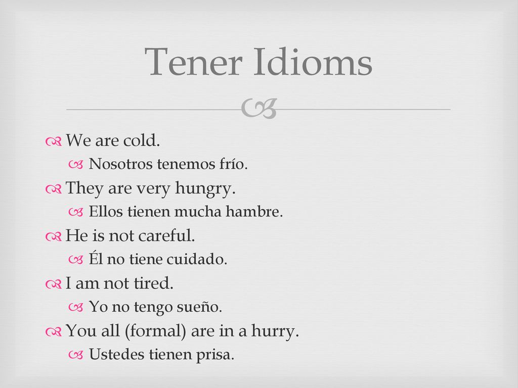 Tener Idioms We are cold. They are very hungry. He is not careful.