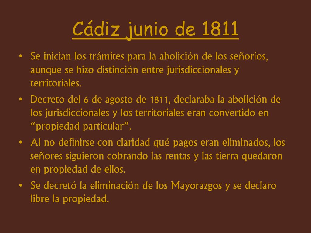 Cádiz junio de 1811 Se inician los trámites para la abolición de los señoríos, aunque se hizo distinción entre jurisdiccionales y territoriales.