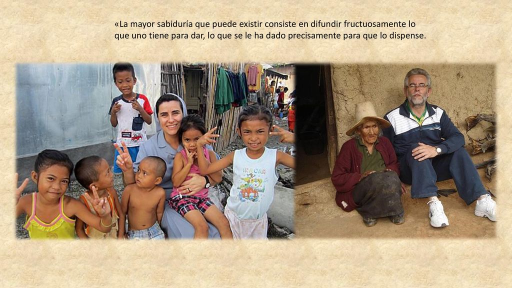 «La mayor sabiduría que puede existir consiste en difundir fructuosamente lo que uno tiene para dar, lo que se le ha dado precisamente para que lo dispense.