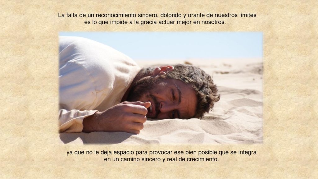 La falta de un reconocimiento sincero, dolorido y orante de nuestros límites es lo que impide a la gracia actuar mejor en nosotros…