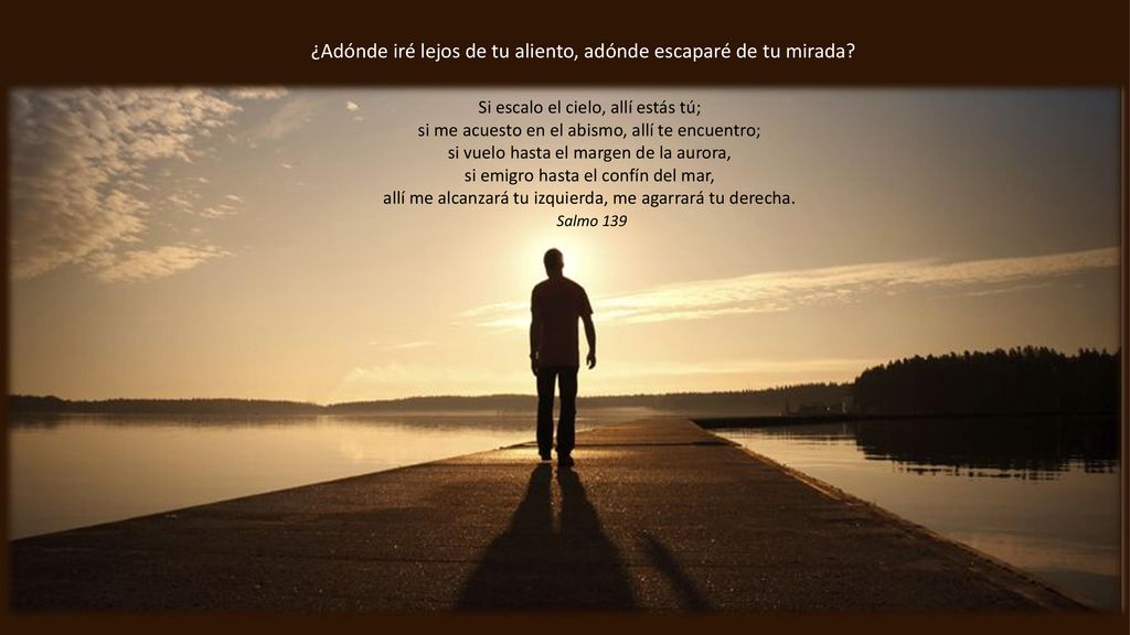 ¿Adónde iré lejos de tu aliento, adónde escaparé de tu mirada