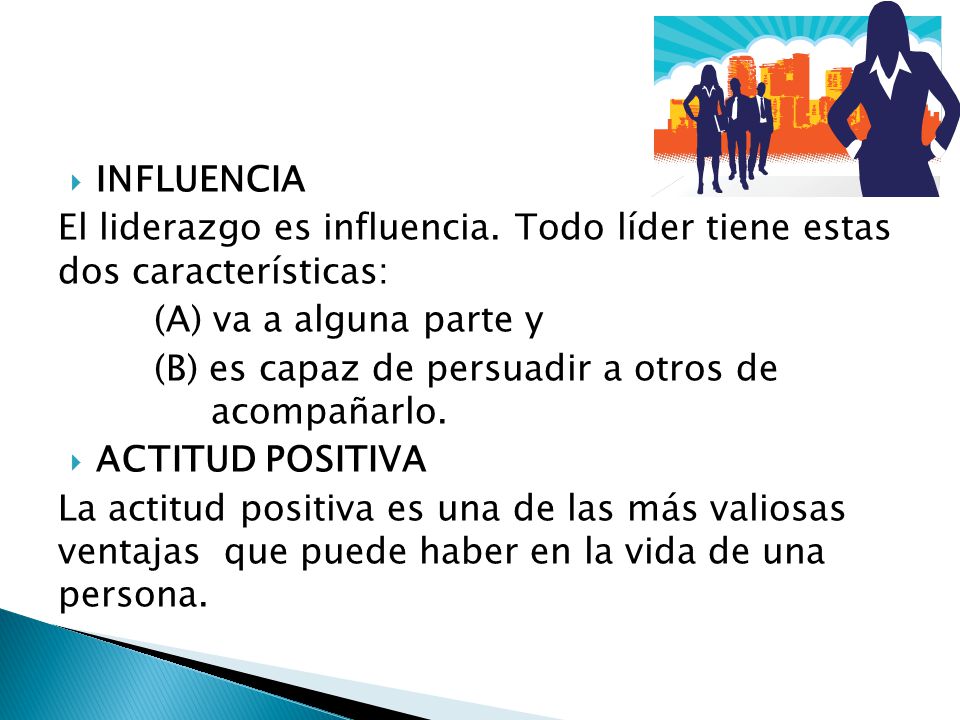 INFLUENCIA El liderazgo es influencia. Todo líder tiene estas dos características: (A) va a alguna parte y.