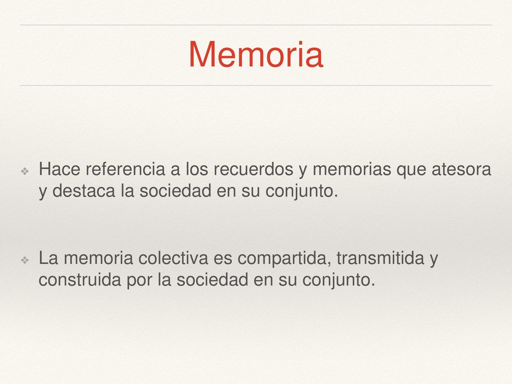 Memoria Hace referencia a los recuerdos y memorias que atesora y destaca la sociedad en su conjunto.