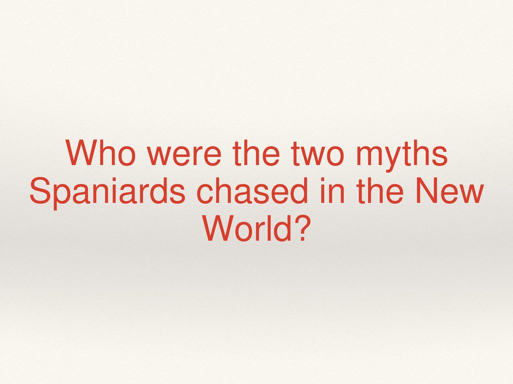 Who were the two myths Spaniards chased in the New World