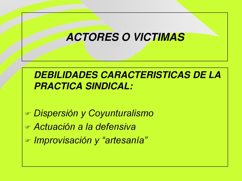 ACTORES O VICTIMAS DEBILIDADES CARACTERISTICAS DE LA PRACTICA SINDICAL: Dispersión y Coyunturalismo.