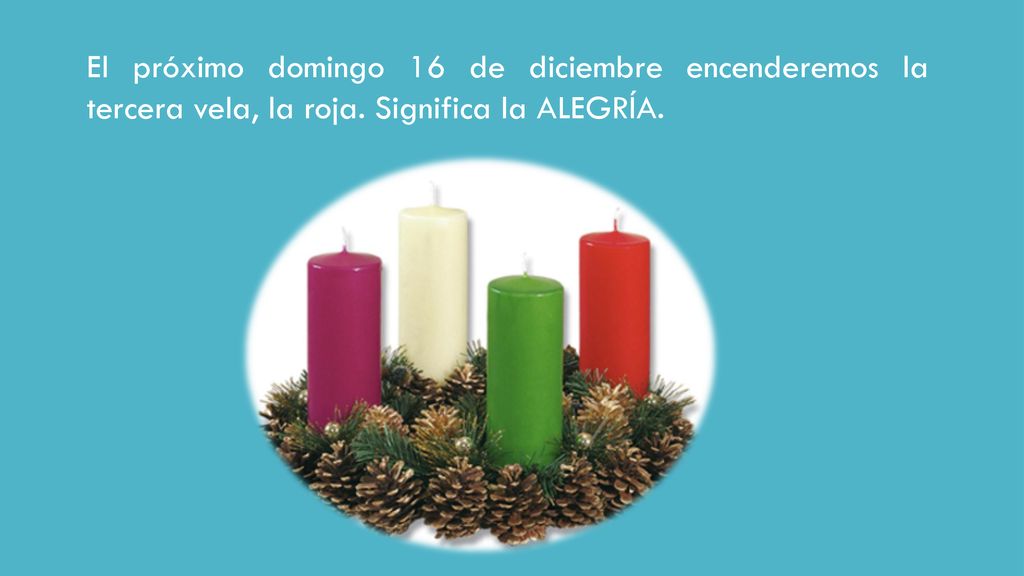 El próximo domingo 16 de diciembre encenderemos la tercera vela, la roja. Significa la ALEGRÍA.