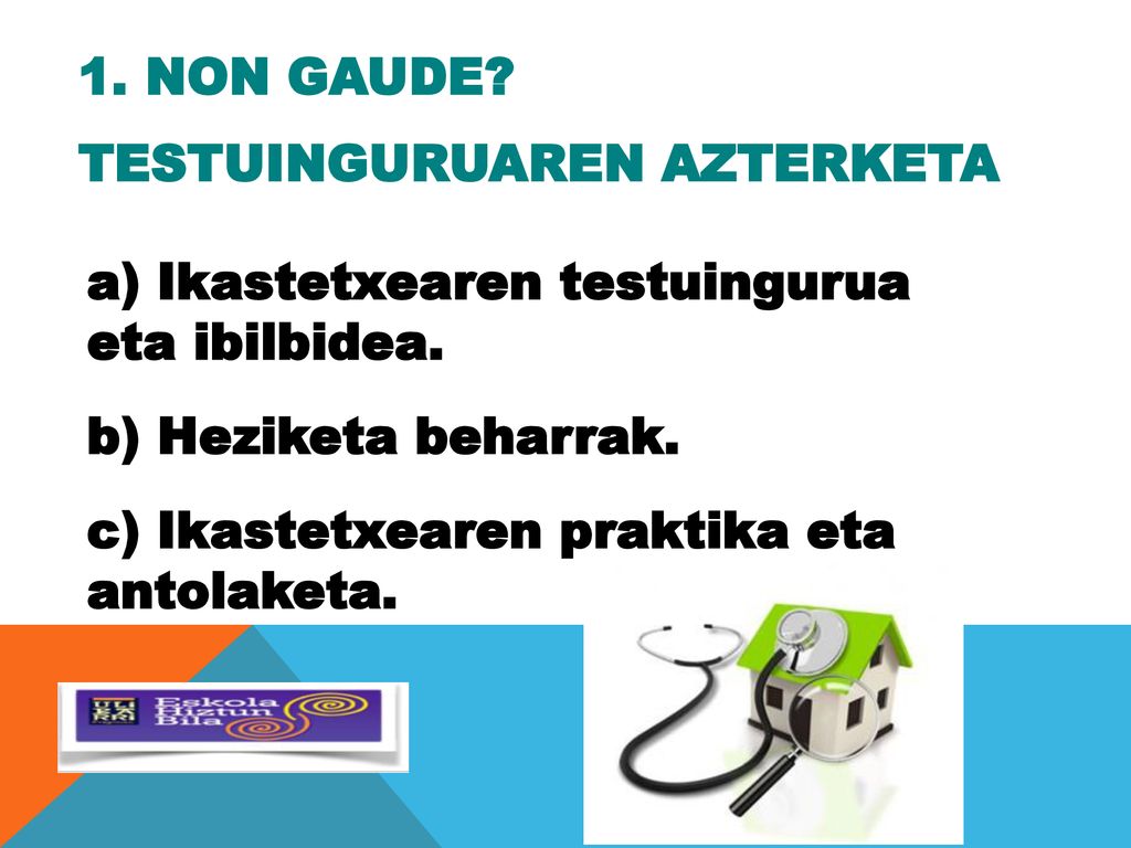 1. NON GAUDE TESTUINGURUAREN AZTERKETA. a) Ikastetxearen testuingurua eta ibilbidea. b) Heziketa beharrak.