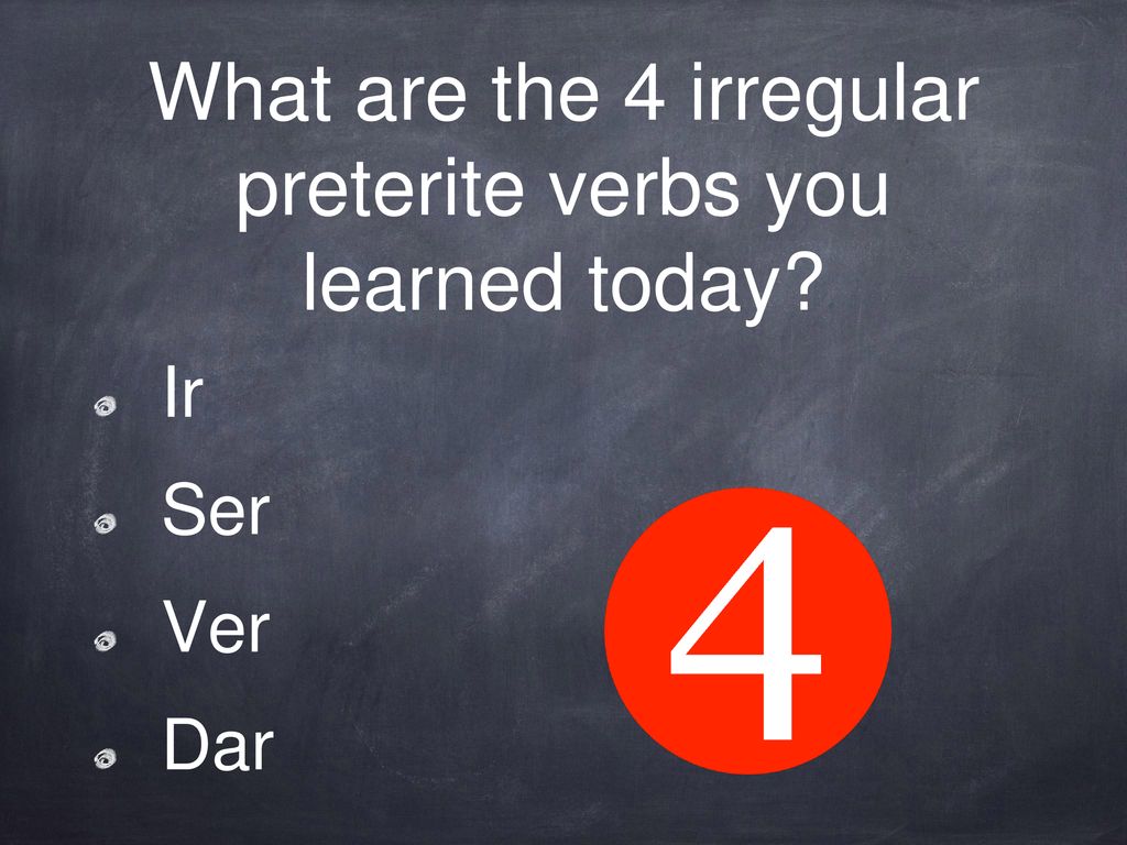What are the 4 irregular preterite verbs you learned today